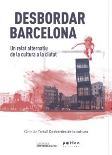 desbordar barcelona: un relat alternatiu de la cultura a la ciutat-9788416828203