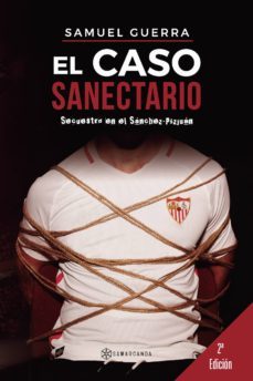 el caso sanectario: secuestro en el sanchez-pizjuan-samuel guerra-9788417103903