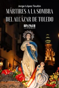 martires a la sombra del alcazar de toledo-jorge lopez teulon-9788417463403
