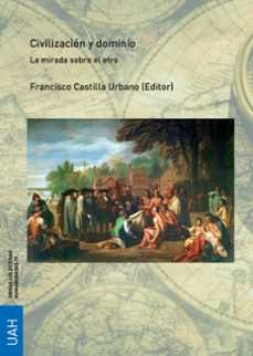 civilizacion y dominio la mirada sobre el otro-francisco (ed.) castilla urbano-9788417729103