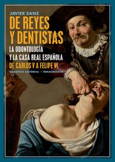 de reyes y dentistas: la odontologia y la casa real española. de carlos v a felipe vi-javier sanz-9788417950903