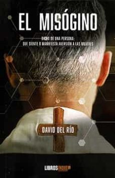 el misogino. dicho de una persona: que siente o maniefiesta aversión a las mujeres-david del rio tapias-9788419328403