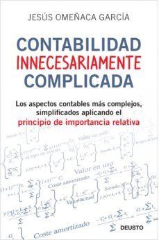contabilidad innecesariamente complicada: los aspectos contables mas complejos, simplificados aplicando el principio de importancia relativa-jesus omeñaca-9788423427703