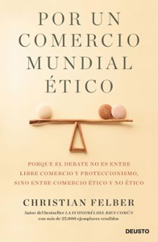 por un comercio mundial etico: porque el debate no es entre libre comercio y proteccionismo, sino entre comercio etico y no etico-9788423429103