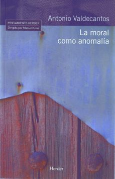 la moral como anomalia-antonio valdecantos-9788425425103