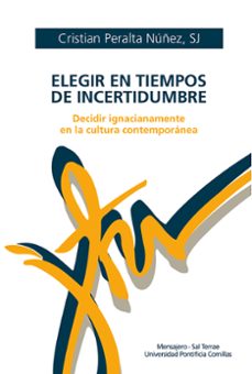 elegir en tiempos de incertidumbre. decidir ignaciamente en la cu ltura contemporánea-cristian peralta-9788427145603