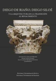 diego de riaño, diego siloe y la arquitectura en la transicion al renacimiento-9788433870803