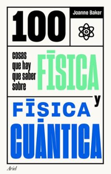 100 cosas que hay que saber sobre física y física cuántica-joanne baker-9788434432703