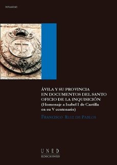 çvila y su provincia en documentos del santo oficio de la inquisi cion ( homenaje a isabel i de castilla en su v centenario)-francisco ruiz de pablos-9788436249903