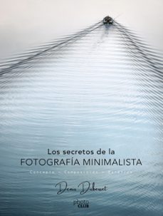(pe) los secretos de la fotografia minimalista: concepto - composicion - estetica (photoclub)-9788441540903