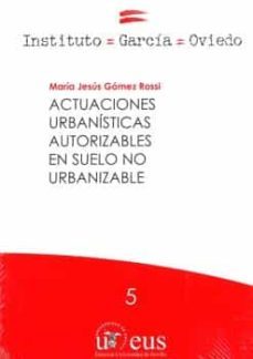 actuaciones urbanisticas autorizables en suelo no urbanizable-maria jesus gomez rossi-9788447219803