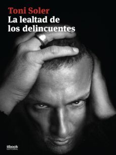 la lealtad de los delincuentes-toni soler-9788461365203