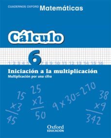 cuaderno matematicas: calculo 6: iniciacion a la multiplicacion: multiplicacion por una cifra (educacion primaria)-9788467324303