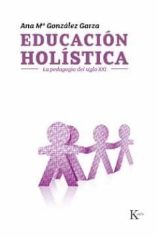 educacion holistica: la pedagogia del siglo xxi-ana maria gonzalez garza-9788472457003