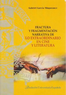 fractura y fragmentacion narrativa de lo extraordinario en cine y literatura-gabriel garcia mingorance-9788473928403