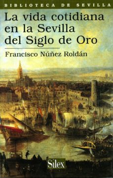 la vida cotidiana en la sevilla del siglo de oro-9788477371403