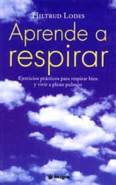 aprende a respirar: la guia mas eficaz para vivir a pleno pulmon (2ª ed.)-hiltrud lodes-9788479013103