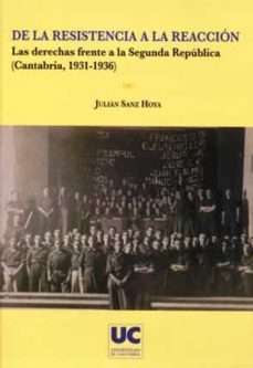 de la resistencia a la reaccion. las derechas frente a la segunda republica. (cantabria 1931-1936)-9788481024203