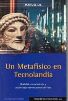 un metafisico en tecnolandia: realidad, conocimiento y accion baj o nuevos puntos de vista (premio de ensayo luis vives 2001)-manuel liz-9788483713303