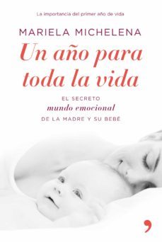 un año para toda la vida: el secreto mundo emocional de la madre y su bebe-9788484608103