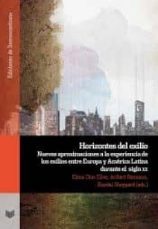 horizontes del exilio: nuevas aproximaciones a la experiencia de los exilios entre europa y america latina durante el siglo xx-elena diaz silva-aribert reimann-randal sheppard-9788484894803