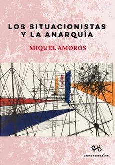 los situacionistas y la anarquia-miquel amoros-9788485209903