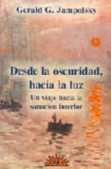 desde la oscuridad, hacia la luz: un viaje a la sensacion interio r (3ª ed.)-gerald g. jampolsky-9788487598203