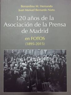 120 años de la asociacion de la prensa en madrid en fotos (1895 - 2015)-9788487641503
