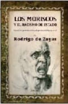 los moriscos y el racismo de estado. creacion, persecucion y depo rtacion-rodrigo de zayas-9788488586803