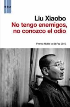 no tengo enemigos, no conozco el odio-liu xiaobo-9788490060803