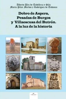 dobro de aspera, pesadas de burgos y villaescusa del butron. a la luz de la historia-9788490112403