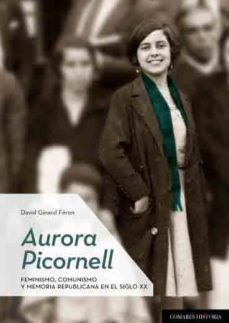 aurora picornell. feminismo, comunismo y memoria republicana en el siglo xx-9788490457603