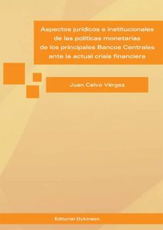 aspectos juridicos e institucionales de las politicas monetarias de los principales bancos centrales ante la actual crisis financiera (ebook)-juan calvo vergez-9788490854303