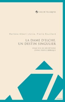 la dame d elche, un destin singulier: essai sur les receptions d une statue iberique-marlene albert llorca-pierre rouillard-9788490963203