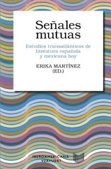 señales mutuas: estudios transatlanticos de literatura española y mexicana hoy-erika martinez-9788491920403