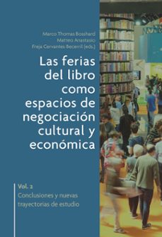 las ferias del libro como espacios de negociacion cultural y economica 2: conclusiones y nuevas trayectorias de estudio-matteo (ed.) anastasio-marco thomas (ed.) bosshard-freja i. (ed.) cervantes becerril-9788491922803