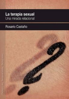 la terapia sexual. una mirada relacional.-rosario castaño-9788493965303