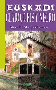 euskadi: claro, gris y negro-miren e. palacios villanueva-9788494051203