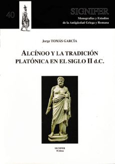 alcinoo y la tradicion platonica en el siglo ii d.c.-jorge tomas garcia-9788494113703