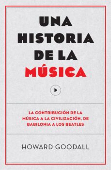 una historia de la musica: la contribucion de la musica a la civilizacion, de babilonia a los beatles-howard goodall-9788494126703
