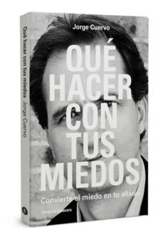 que hacer con tus miedos: convierte el miedo en tu aliado-jorge cuervo cimadevilla-9788494374203