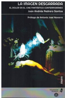 la imagen desgarrada. el dolor en el cine fantastico contemporaneo-juan andres pedrero santos-9788494941603