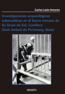 investigaciones arqueologicas subacuaticas en el barco romano de es grum de sal, conillera (sant antoni de portmany, ibiza)-9788495461803