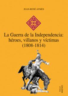 la guerra de la independencia: heroes, villanos y victimas (1808- 1814)-9788497432603