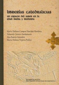 librerias catedralicias: un espacio del saber en la edad media y moderna-maria dolor campos sanchez bordona-9788497736503