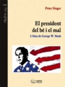 el president del be i el mal: l'etica de george w. bush-peter singer-9788497792103