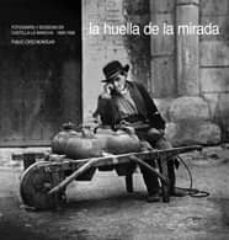 la huella de la mirada: fotografia y sociedad en castilla-la manc ha 1839-1936-9788497851503