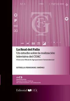 la final del falla: un estudio sobre la realizacion televisiva de l coac (concurso oficial de agrupaciones carnavalescas)-estrella fernandez jimenez-9788498287103