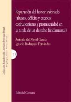 reparacion del honor lesionado (abusos, deficits y excesos: confu sionismo y promiscuidad en la tutela de un derecho fundamental)-9788498367003