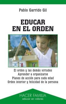 educar en el orden: el orden y las demas virtudes. aprender a org anizarse. planes de accion para cada edad. orden interior y felicidad de la persona-pablo garrido gil-9788498401103